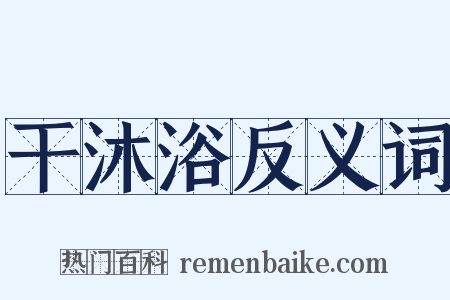 干沐浴反义词是什么意思的图片
